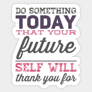 Do something today that your future self will thank you for motivational quotes on apparel Sticker